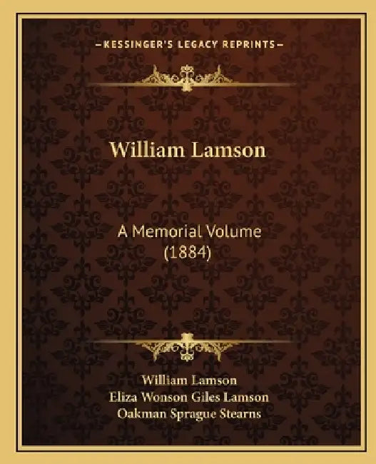 William Lamson: A Memorial Volume (1884) by William Lamson, Eliza Wonson Giles Lamson, Oakman Sprague Stearns