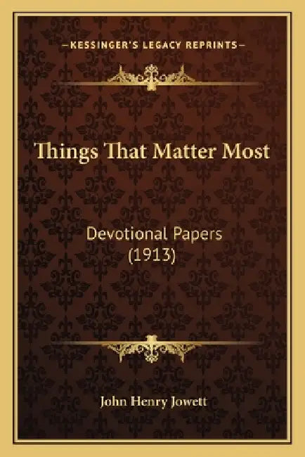 Things That Matter Most: Devotional Papers (1913) by John Henry Jowett