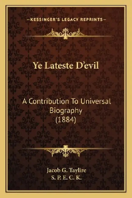 Ye Lateste D'evil: A Contribution To Universal Biography (1884) by Jacob G. Taylire, S. P. E. C. K
