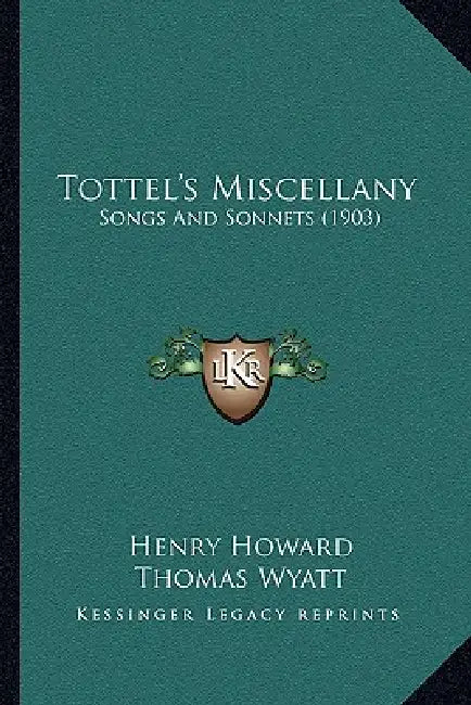 Tottel's Miscellany: Songs And Sonnets (1903) by Henry Howard, Thomas Wyatt, Nicholas Grimald