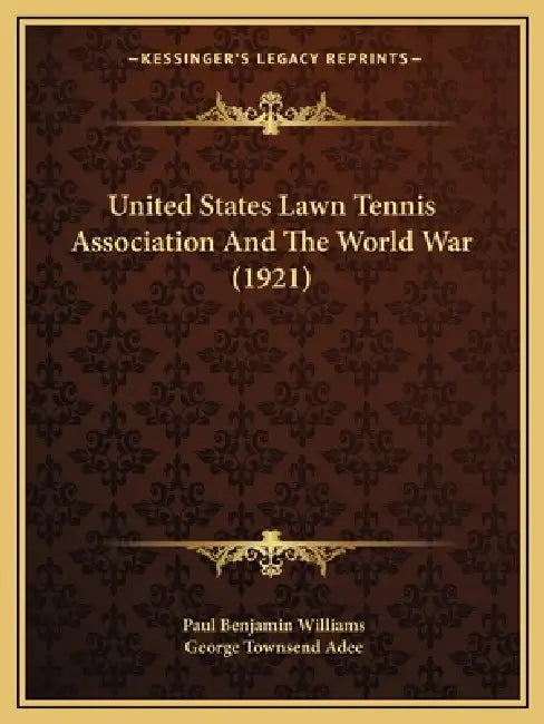 United States Lawn Tennis Association And The World War (1921) by Paul Benjamin Williams, George Townsend Adee
