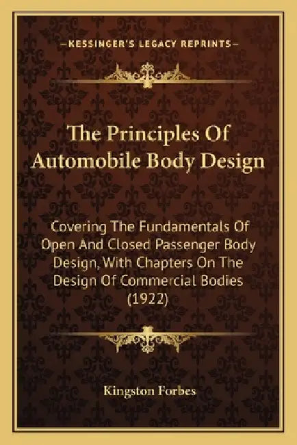 The Principles of Automobile Body Design: Covering the Fundamentals of Open and Closed Passenger Body Design, with Chapters on the Design of Commercia by Kingston Forbes