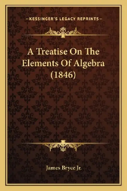 A Treatise On The Elements Of Algebra (1846) by Jr. Bryce James