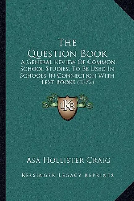 The Question Book: A General Review Of Common School Studies, To Be Used In Schools In Connection With Text Books (1872) by Asa Hollister Craig