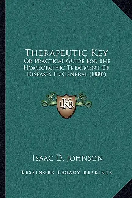 Therapeutic Key: Or Practical Guide For The Homeopathic Treatment Of Diseases In General (1880) by Isaac D. Johnson
