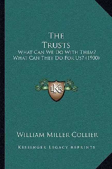 The Trusts: What Can We Do With Them? What Can They Do For Us? (1900) by William Miller Collier