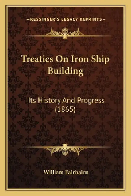 Treaties On Iron Ship Building: Its History And Progress (1865) by William Fairbairn