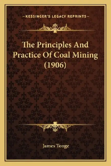 The Principles And Practice Of Coal Mining (1906) by James Tonge