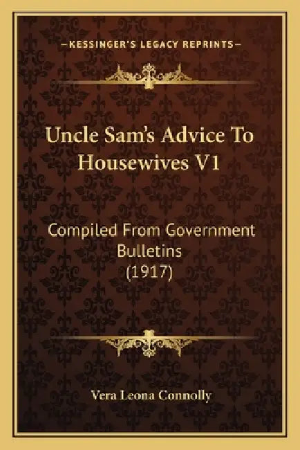 Uncle Sam's Advice To Housewives V1: Compiled From Government Bulletins (1917) by Vera Leona Connolly