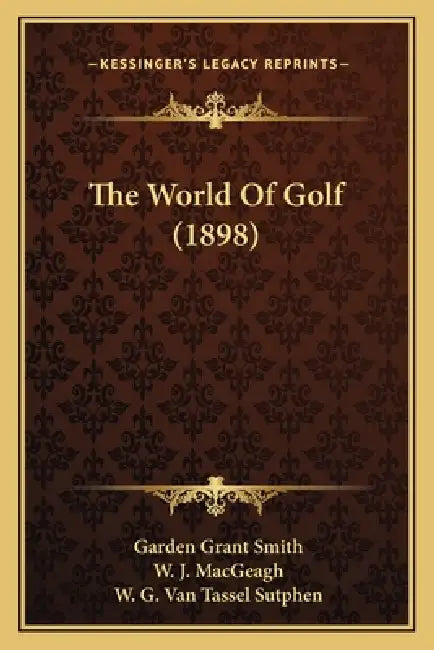 The World Of Golf (1898) by Garden Grant Smith, W. J. Macgeagh, W. G. Van Tassel Sutphen