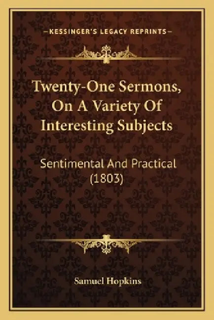 Twenty-One Sermons, On A Variety Of Interesting Subjects: Sentimental And Practical (1803) by Samuel Hopkins