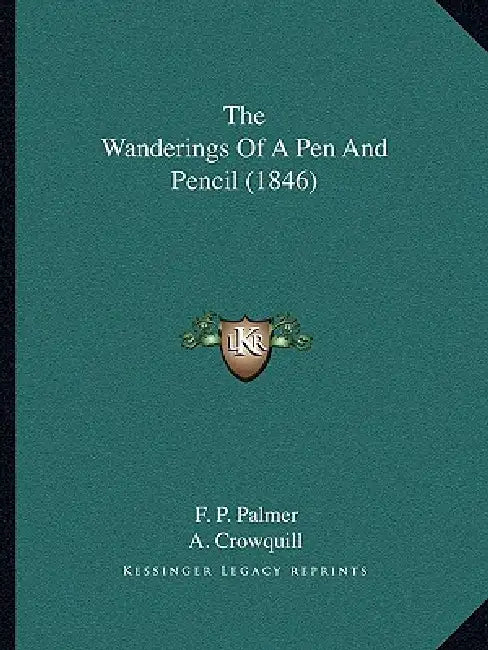 The Wanderings Of A Pen And Pencil (1846) by F. P. Palmer, A. Crowquill