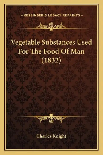 Vegetable Substances Used For The Food Of Man (1832) by Charles Knight