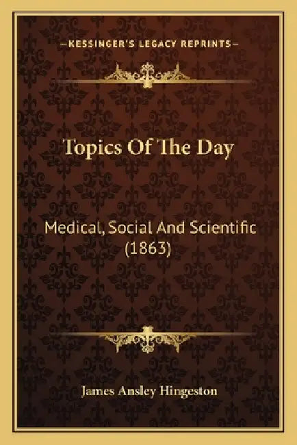 Topics Of The Day: Medical, Social And Scientific (1863) by James Ansley Hingeston