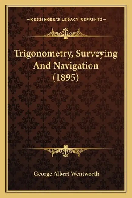 Trigonometry, Surveying And Navigation (1895) by George Albert Wentworth