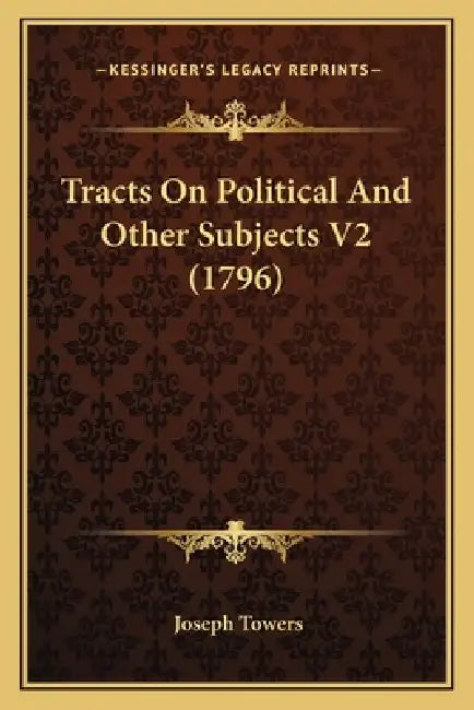 Tracts On Political And Other Subjects V2 (1796) by Joseph Towers