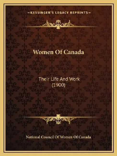 Women Of Canada: Their Life And Work (1900) by National Council of Women of Canada