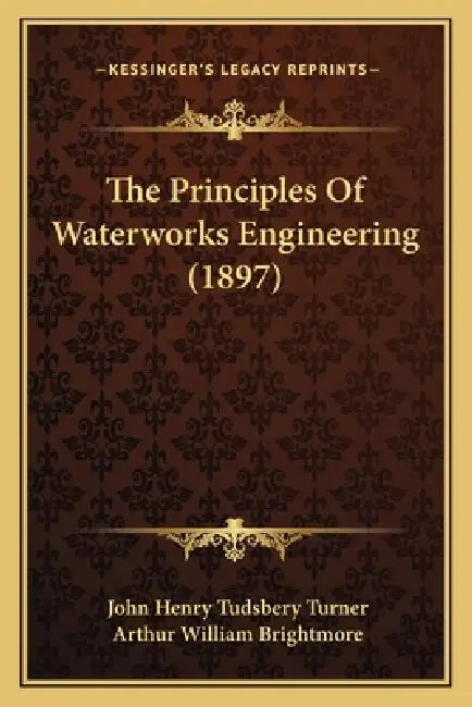 The Principles Of Waterworks Engineering (1897) by John Henry Tudsbery Turner, Arthur William Brightmore