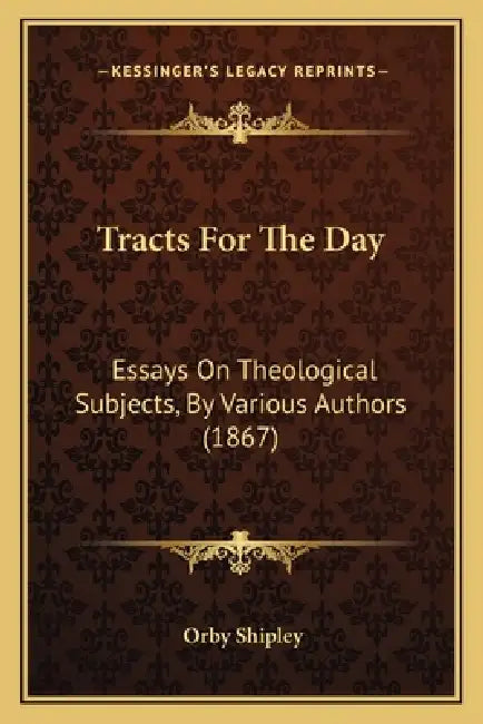 Tracts For The Day: Essays On Theological Subjects, By Various Authors (1867) by Orby Shipley