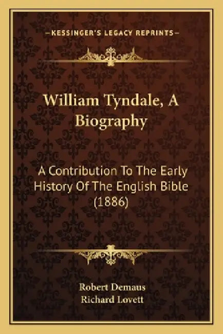 William Tyndale, A Biography: A Contribution To The Early History Of The English Bible (1886) by Robert Demaus, Richard Lovett