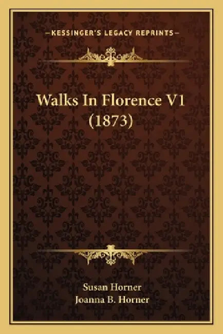 Walks in Florence V1 (1873) by Susan Horner, Joanna B. Horner