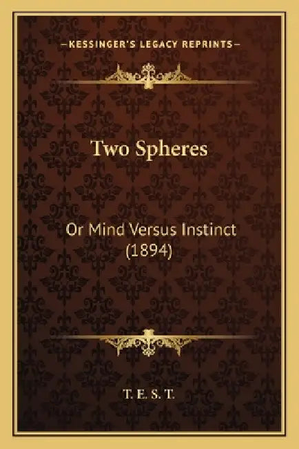 Two Spheres: Or Mind Versus Instinct (1894) by T. E. S. T.