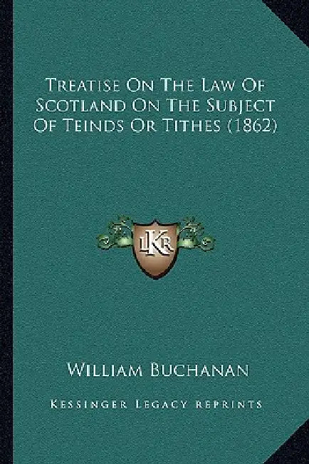 Treatise On The Law Of Scotland On The Subject Of Teinds Or Tithes (1862) by William Buchanan