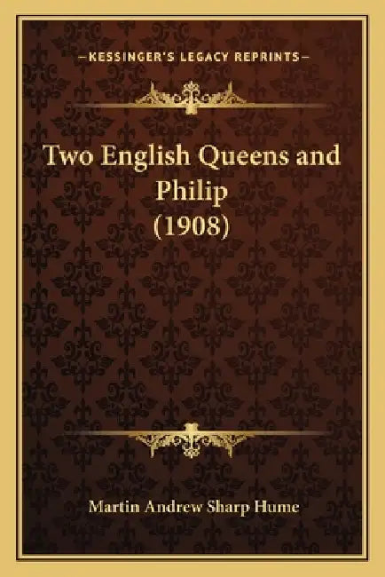 Two English Queens and Philip (1908) by Martin Andrew Sharp Hume
