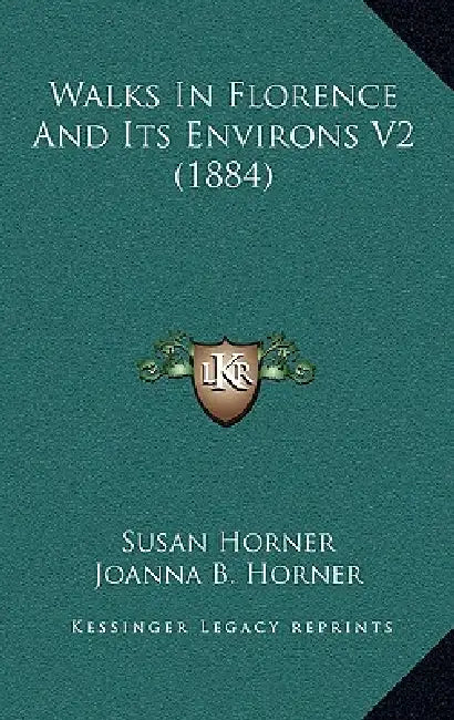 Walks In Florence And Its Environs V2 (1884) by Susan Horner, Joanna B. Horner
