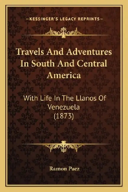 Travels And Adventures In South And Central America: With Life In The Llanos Of Venezuela (1873) by Ramon Paez