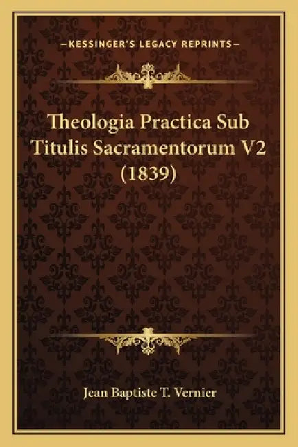 Theologia Practica Sub Titulis Sacramentorum V2 (1839) by Jean Baptiste T. Vernier