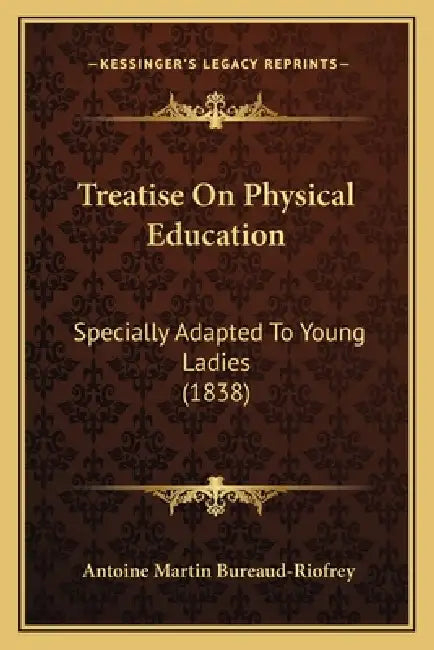 Treatise On Physical Education: Specially Adapted To Young Ladies (1838) by Antoine Martin Bureaud-Riofrey