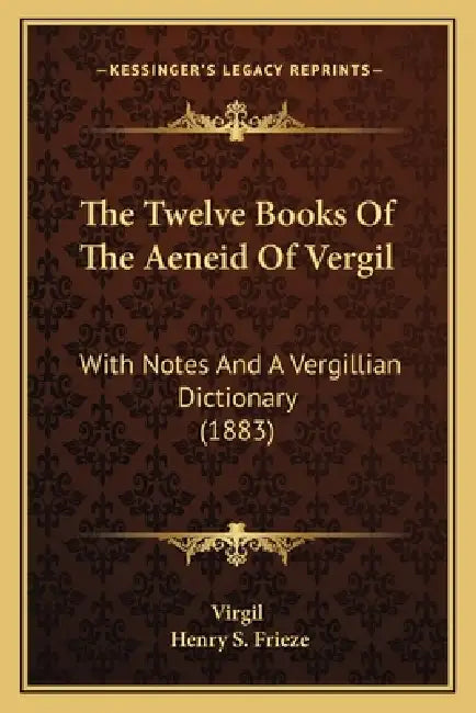 The Twelve Books Of The Aeneid Of Vergil: With Notes And A Vergillian Dictionary (1883) by Virgil, Henry S. Frieze