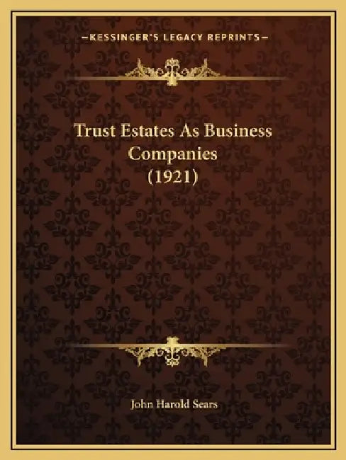 Trust Estates As Business Companies (1921) by John Harold Sears