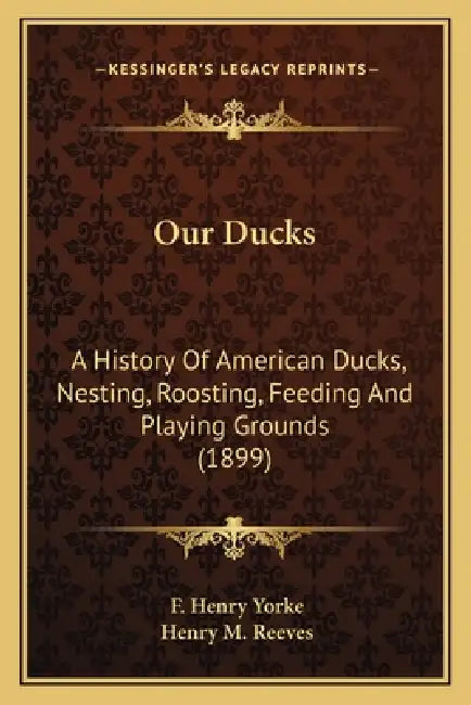 Our Ducks: A History Of American Ducks, Nesting, Roosting, Feeding And Playing Grounds (1899) by F. Henry Yorke, Henry M. Reeves