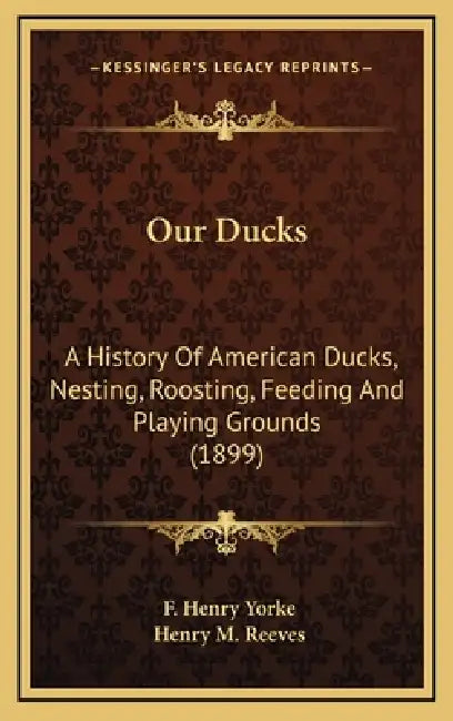 Our Ducks: A History Of American Ducks, Nesting, Roosting, Feeding And Playing Grounds (1899) by F. Henry Yorke, Henry M. Reeves