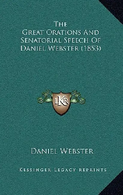 The Great Orations And Senatorial Speech Of Daniel Webster (1853) by Daniel Webster