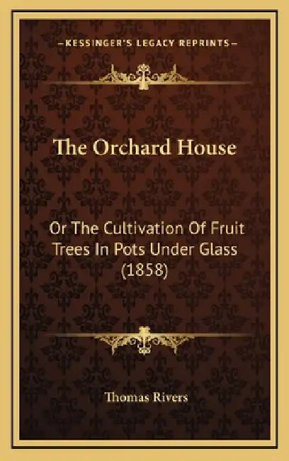 The Orchard House: Or The Cultivation Of Fruit Trees In Pots Under Glass (1858) by Thomas Rivers