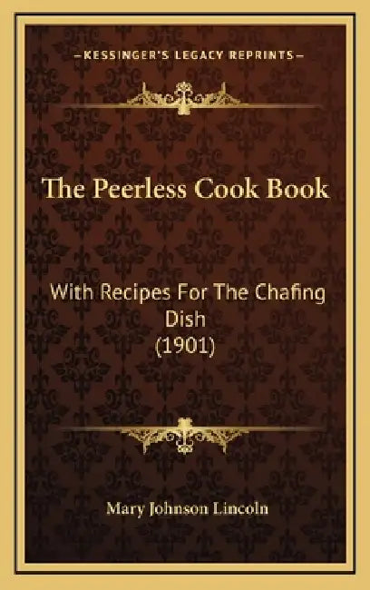The Peerless Cook Book: With Recipes For The Chafing Dish (1901) by Mary Johnson Lincoln