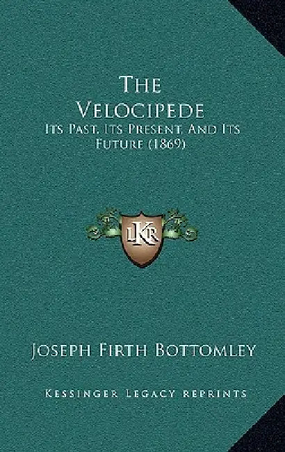 The Velocipede: Its Past, Its Present, And Its Future (1869) by Joseph Firth Bottomley