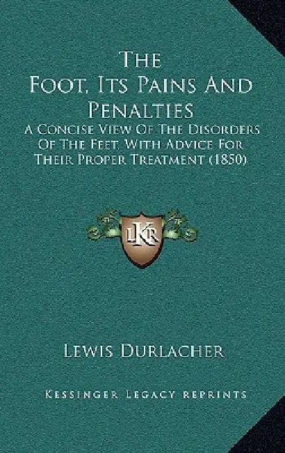 The Foot, Its Pains And Penalties: A Concise View Of The Disorders Of The Feet, With Advice For Their Proper Treatment (1850) by Lewis Durlacher