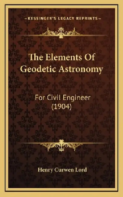 The Elements Of Geodetic Astronomy: For Civil Engineer (1904) by Henry Curwen Lord