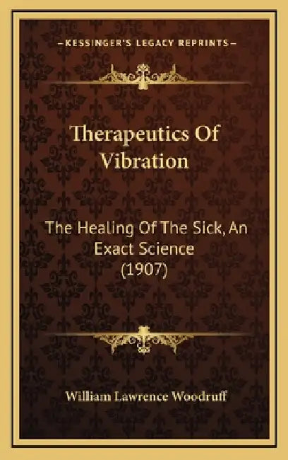 Therapeutics Of Vibration: The Healing Of The Sick, An Exact Science (1907) by William Lawrence Woodruff