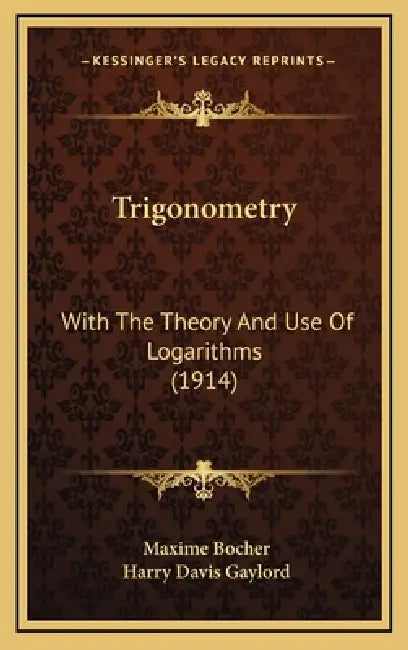 Trigonometry: With The Theory And Use Of Logarithms (1914) by Maxime Bocher, Harry Davis Gaylord