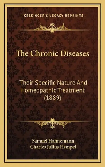 The Chronic Diseases: Their Specific Nature And Homeopathic Treatment (1889) by Samuel Hahnemann, Charles Julius Hempel
