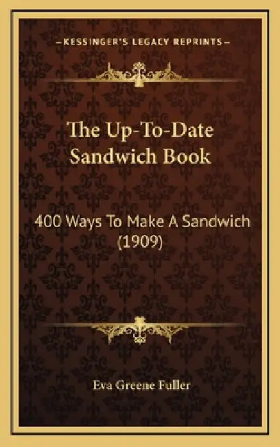 The Up-To-Date Sandwich Book: 400 Ways to Make a Sandwich (1909) by Eva Greene Fuller