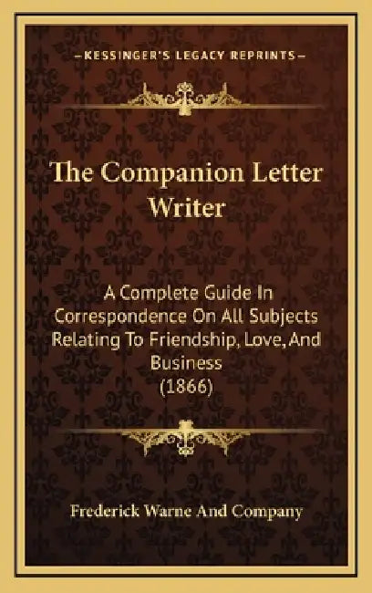 The Companion Letter Writer: A Complete Guide In Correspondence On All Subjects Relating To Friendship, Love, And Business (1866) by Frederick Warne and Company