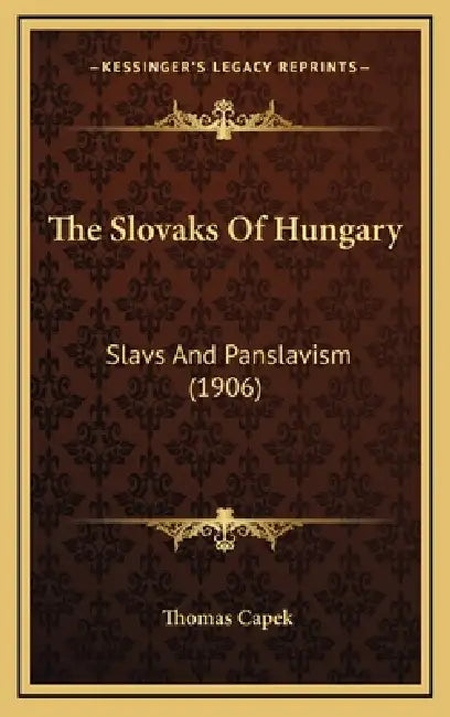 The Slovaks Of Hungary: Slavs And Panslavism (1906) by Thomas Capek