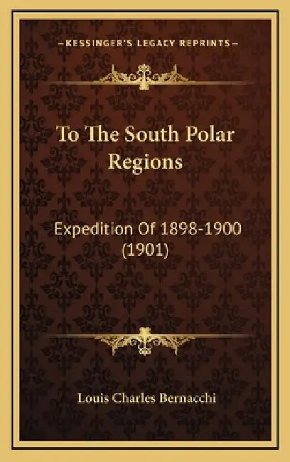 To The South Polar Regions: Expedition Of 1898-1900 (1901) by Louis Charles Bernacchi