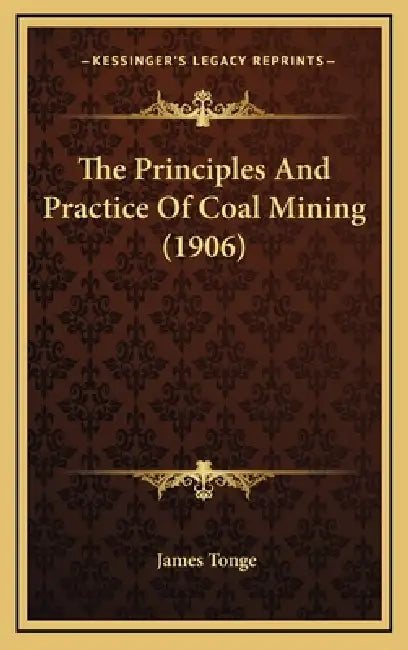 The Principles And Practice Of Coal Mining (1906) by James Tonge